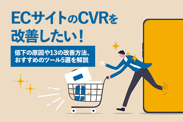 ECサイトのCVRを改善したい！　低下の原因や13の改善方法、おすすめのツール5選を解説